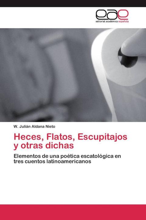Immagine prodotto Heces, Flatos, Escupitajos y otras dichas (W. Julián Aldana Nieto, 2011)