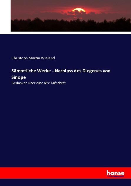 Actual product image Sämmtliche Werke - Nachlass des Diogenes von Sinope (Christoph Martin Wieland, 2016)