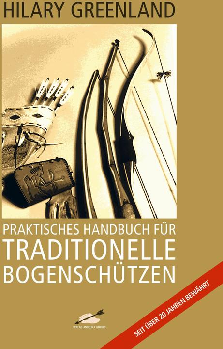 Produktbild Praktisches Handbuch für Traditionelle Bogenschützen 20071121 (Deutsch, Haiko Hörnig, Ekkehard Höhn, Hilary Greenland, 2018)