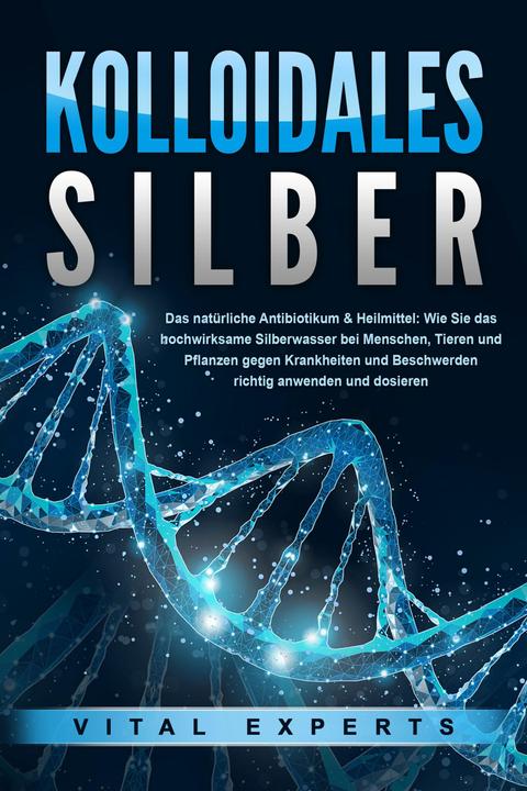 Image du produit Elektrobock KOLLOIDALES SILBER - Das natürliche Antibiotikum & Heilmittel: Wie Sie das hochwirksame Silberwasser (Allemand, Vital Experts, 2024)