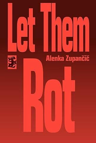 Image du produit Let Them Rot (Anglais, Alenka Zupancic, 2023)