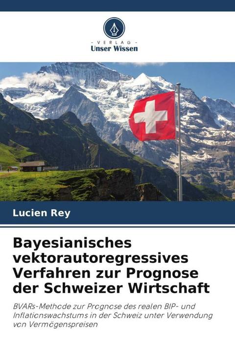 Produktbild Bayesianisches vektorautoregressives Verfahren zur Prognose der Schweizer Wirtschaft (Deutsch, Lucien Rey, 2024)
