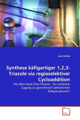 Produktbild Synthese käfigartiger 1,2,3-Triazole via regioselektiver Cycloaddition (Deutsch, Jens Wutke, 2011)