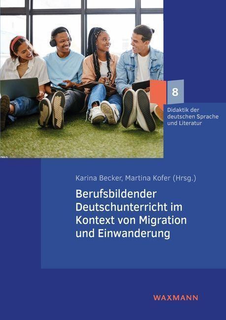 Produktbild Berufsbildender Deutschunterricht im Kontext von Migration und Einwanderung (Deutsch, Martina Kofer, Karina Becker, 2023)