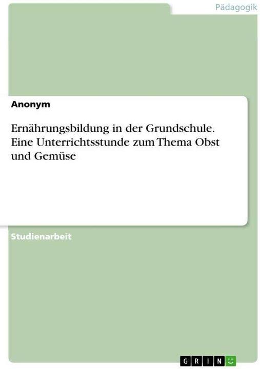 Produktbild Ernährungsbildung in der Grundschule. Eine Unterrichtsstunde zum Thema Obst und Gemüse (Deutsch, Anonymous, 2020)