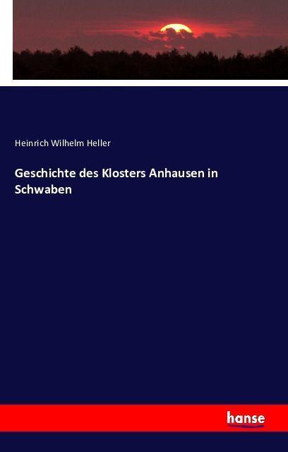 Actual product image Geschichte des Klosters Anhausen in Schwaben (German, Heinrich Wilhelm Heller, 2016)