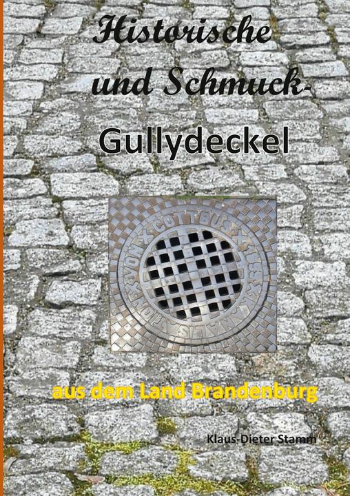 Historische und Schmuck-Gullydeckel aus dem Land Brandenburg (Deutsch, Klaus-Dieter Stamm, 2021)