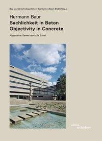 Hermann Baur. Sachlichkeit in Beton - Objectivity in Concret. Allgemeine Gewerbeschule in Basel (Deutsch, Englisch, 2011)