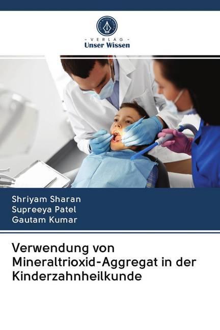 Produktbild Verwendung von Mineraltrioxid-Aggregat in der Kinderzahnheilkunde (Gautam Kumar, Shriyam Sharan, Supreeya Patel, 2020)