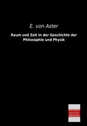 Produktbild Raum und Zeit in der Geschichte der Philosophie und Physik (Deutsch, Ernst von Aster, 2013)