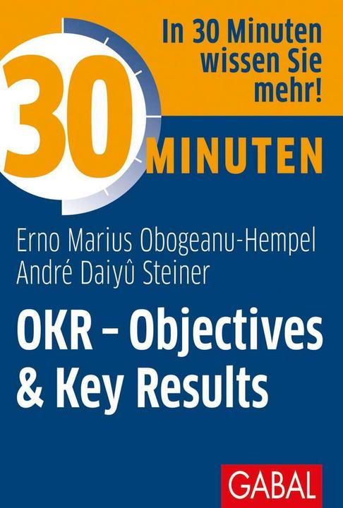 Produktbild 30 Minuten OKR - Objectives & Key Results (Deutsch, André Daiyû Steiner, Erno Marius Obogeanu-Hempel, 2021)