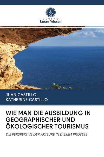 Actual product image Wie Man Die Ausbildung In Geographischer Und ökologischer Tourismus (German, Juan Castillo, Katherine Castillo, 2020)