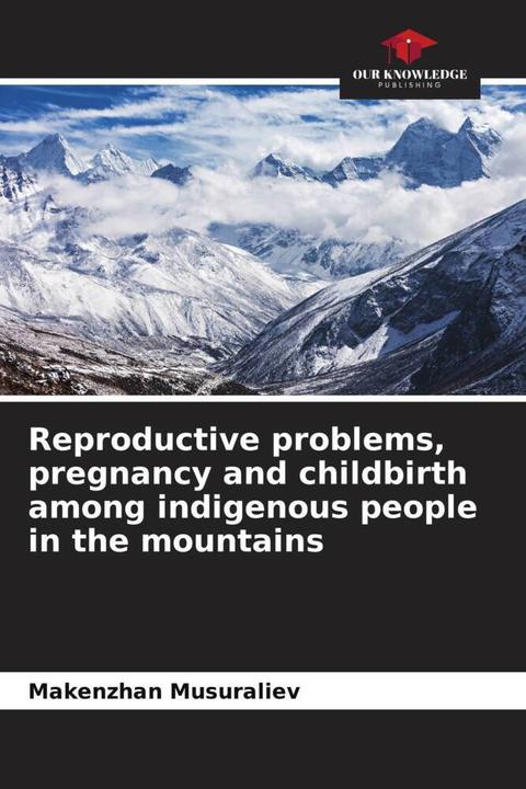 Produktbild Reproductive problems, pregnancy and childbirth among indigenous people in the mountains (Deutsch, Makenzhan Musuraliev, 2022)