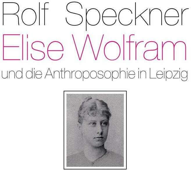 Actual product image Elise Wolfram und die Anthroposophie in Leipzig (German, Rolf Speckner, Wolf-Ulrich Klünker, 2024)