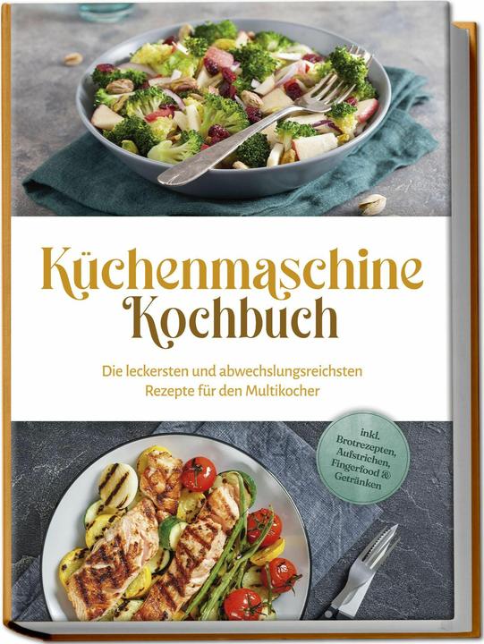 Actual product image Küchenmaschine Kochbuch: Die leckersten und abwechslungsreichsten Rezepte für den Multikocher - (German, Charlotte Davis, 2024)