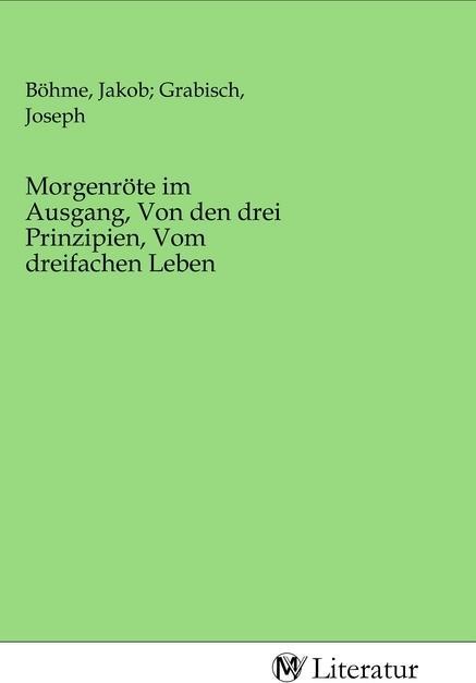 Immagine prodotto MV-Literatur Morgenröte im Ausgang, Von den drei Prinzipien, Vom dreifachen Leben (Jakob Grabisch, Joseph Bohme, 2020)