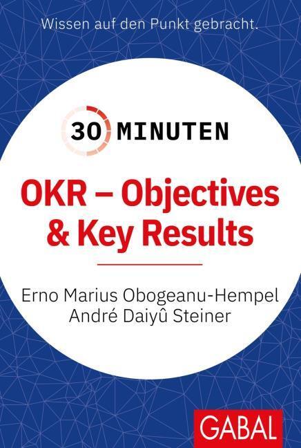 Produktbild 30 Minuten OKR - Objectives & Key Results (Deutsch, André Daiyû Steiner, Erno Marius Obogeanu-Hempel, 2021)