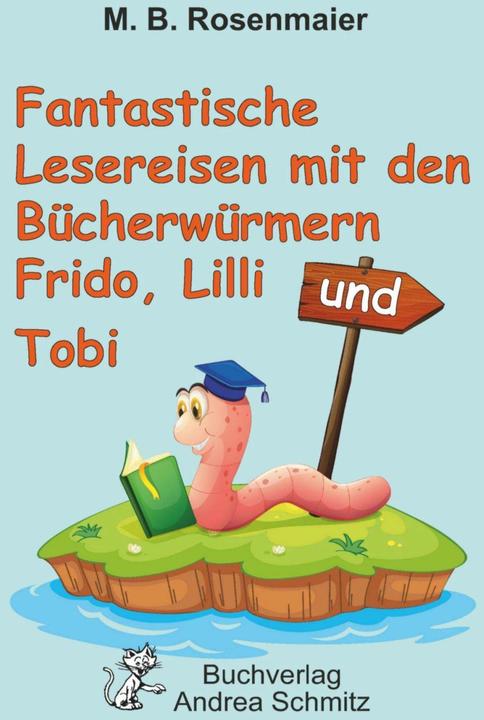 Fantastische Lesereisen mit den Bücherwürmern Frido, Lilli und Tobi (Deutsch, B. M., M. B Rosenmaier, 2023)