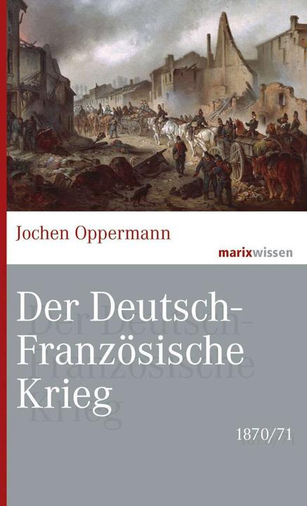 Produktbild Der Deutsch-Französische Krieg: 1870/71 (Deutsch, Jochen Oppermann, 2020)
