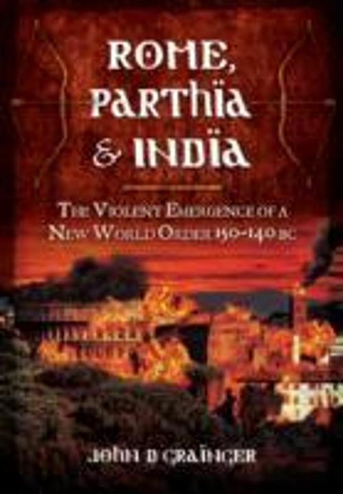 Image du produit Rome, Parthia and India: The Violent Emergence of a New World Order 150-140BC (Anglais, Dr. John D. Grainger, 2014)