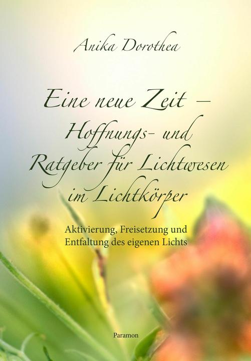 Produktbild Eine neue Zeit - Hoffnungs- und Ratgeber fr Lichtwesen im Lichtkrper (Deutsch, Anika Dorothea, 2024)
