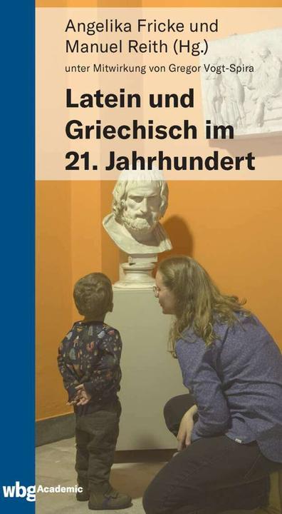Latein und Griechisch im 21. Jahrhundert (German, Angelika Fricke, Manuel Reith, 2021)
