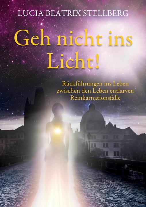 Produktbild Stellberg:Geh nicht ins Licht! Rückführ (Deutsch, Lucia Beatrix Stellberg, 2024)
