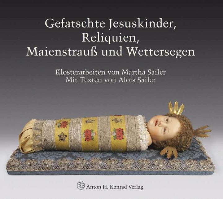 Produktbild Gefatschte Jesuskinder, Reliquien, Maienstrauss und Wettersegen (Deutsch, Joachim Feist, Martha Sailer, Alois Sailer, Hans Frei, 2018)