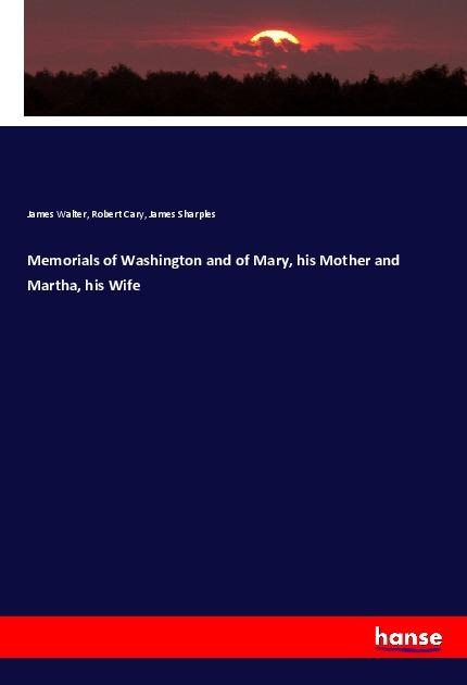 Produktbild Memorials of Washington and of Mary, his Mother and Martha, his Wife (Deutsch, James Walter, Robert Cary, James Sharples, 2019)
