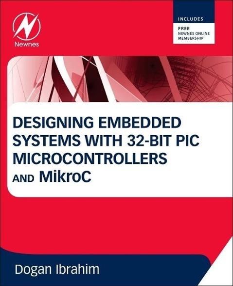 Produktbild Designing Embedded Systems with 32-Bit PIC Microcontrollers and MikroC (Englisch, Dogan Ibrahim, 2013)