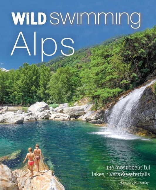 Produktbild Wild Swimming Alps: 130 Most Beautiful Lakes, Rivers and Waterfalls in Austria, Germany, Switzerland (Englisch, Hansjorg Ransmayr, 2022)