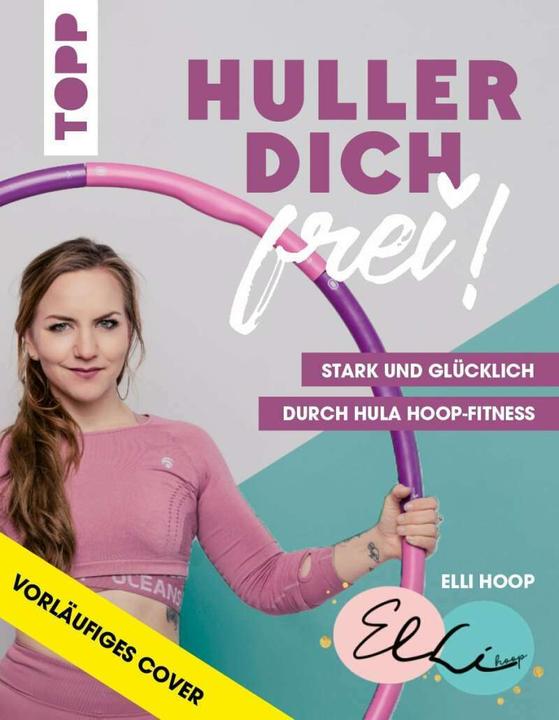 Image du produit Huller dich frei! mit Elli Hoop. Stark und glücklich durch Hula Hoop Fitness (Allemand, Elli Hoop, 2020)