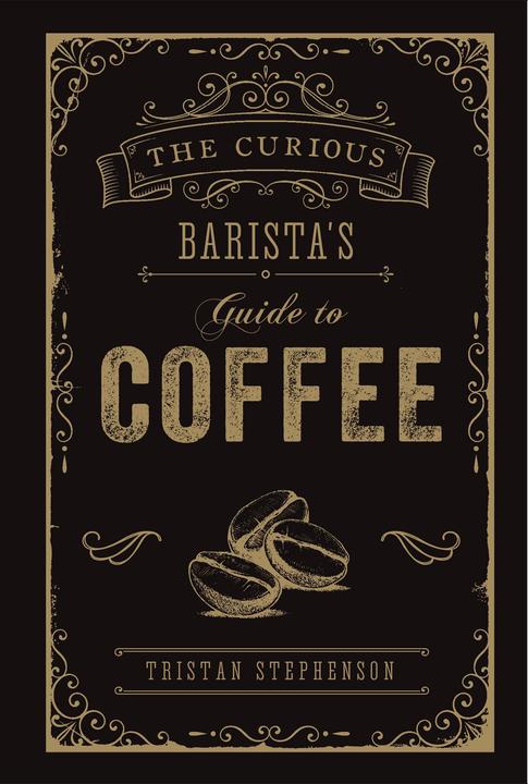 Actual product image The Curious Baristas Guide to Coffee (English, Tristan Stephenson, 2019)