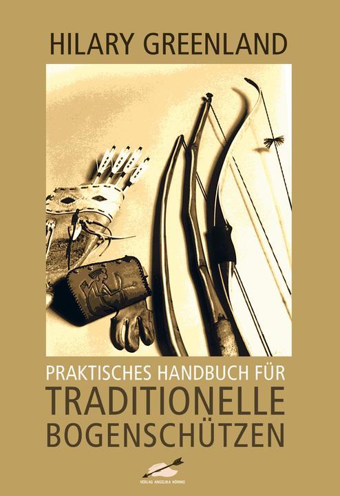 Produktbild Praktisches Handbuch für Traditionelle Bogenschützen 20071121 (Deutsch, Haiko Hörnig, Ekkehard Höhn, Hilary Greenland, 2018)