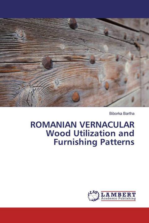 Produktbild ROMANIAN VERNACULAR Wood Utilization and Furnishing Patterns (Biborka Bartha, 2019)