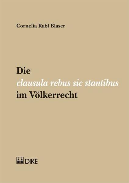 Immagine prodotto DiKE Die clausula rebus sic stantibus im Völkerrecht (Tedesco, Cornelia Rabl Blaser, 2012)