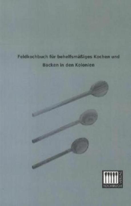 Image du produit Feldkochbuch für behelfsmässiges Kochen und Backen in den Kolonien (2013)