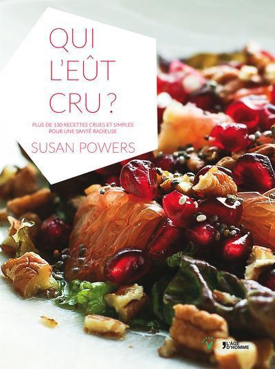Image du produit Qui l'eût cru? plus de 130 recettes crues et simples pour une santé (Français, Powers Susan, 2016)