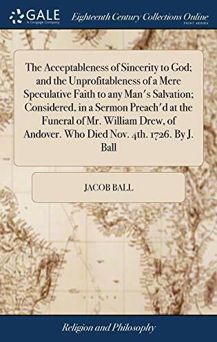 Image du produit The Acceptableness of Sincerity to God- And the Unprofitableness of a Mere Speculative Faith to (Anglais, Jacob Ball, 2018)