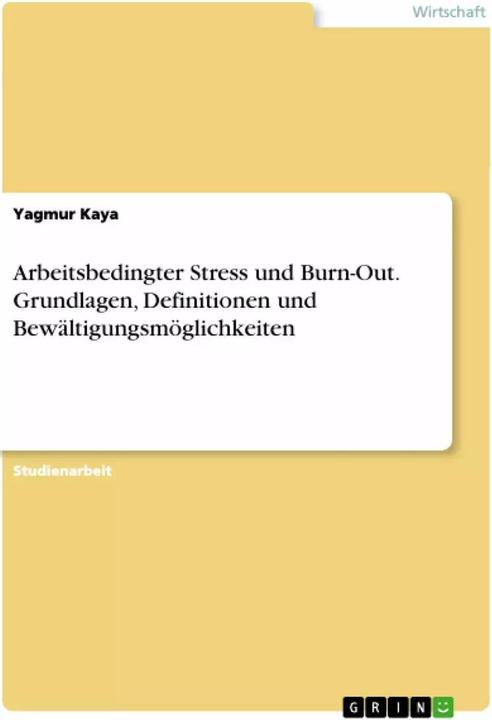 Produktbild Arbeitsbedingter Stress und Burn-Out. Grundlagen, Definitionen und Bewältigungsmöglichkeiten (Deutsch, Yagmur Kaya, 2016)