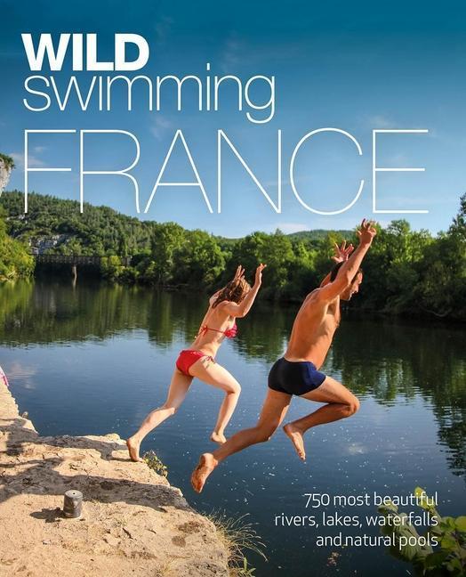 Produktbild Wild Swimming France (Second Edition): 700 River, Lake and Waterfall Adventures (Englisch, Daniel Start, 2021)