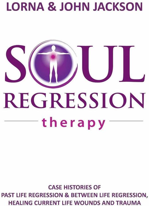 Produktbild Soul Regression Therapy - Past Life Regression and Between Life Regression, Healing Current Lif (Englisch, John Jackson, Lorna Jackson, 2016)