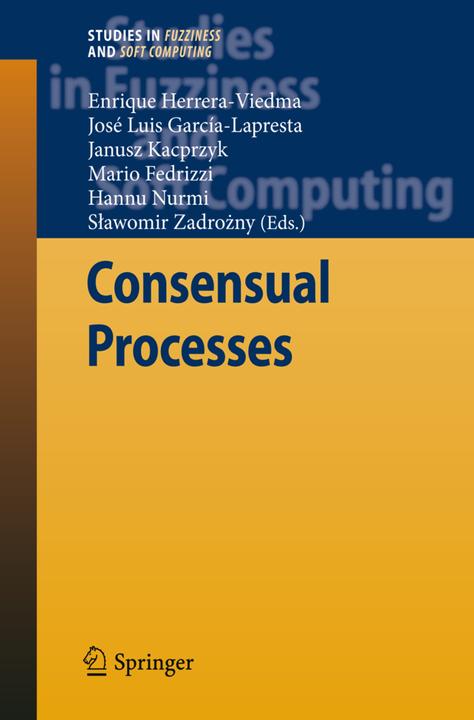Consensual Processes (Janusz Kacprzyk, Mario Fedrizzi, Hannu Nurmi, José Luis García-Lapresta, Slawomir Zadrozny, Enrique Herrera-Viedma, 2013)