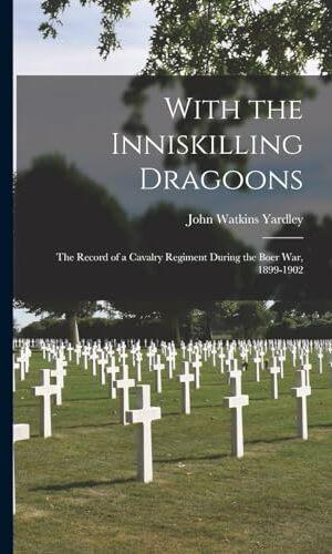 Produktbild With the Inniskilling Dragoons: The Record of a Cavalry Regiment During the Boer War, 1899-1902