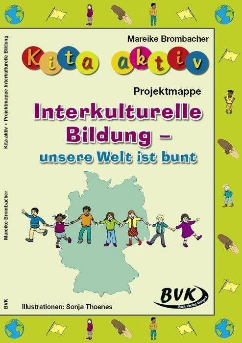 Kita aktiv Projektmappe Interkulturelle Bildung - unsere Welt ist bunt (German, Mareike Brombacher, Sonya Thoenes, 2017)