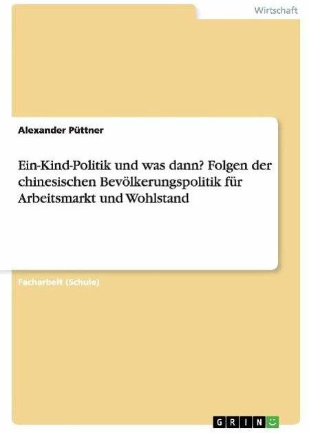 Actual product image Ein-Kind-Politik und was dann? Folgen der chinesischen Bevölkerungspolitik für Arbeitsmarkt und (German, Alexander Püttner, 2015)