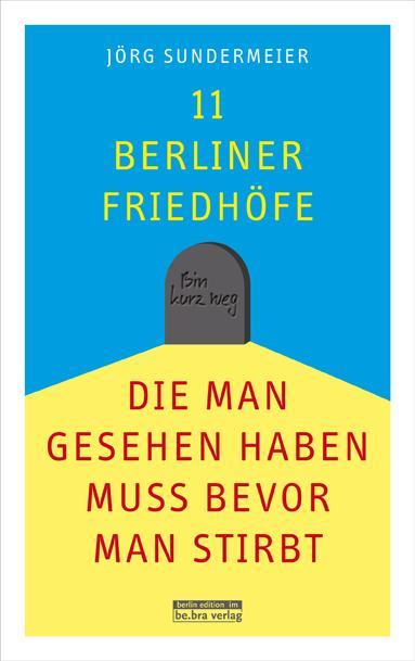 Produktbild 11 Berliner Friedhöfe, die man gesehen haben muss, bevor man stirbt (Deutsch, Jörg Sundermeier, 2017)