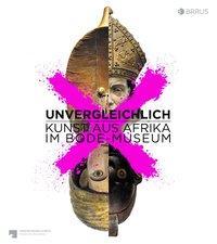 Produktbild Unvergleichlich. Kunst aus Afrika im Bode-Museum (Deutsch, Julien Fine Chapuis, 2017)
