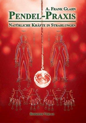 Produktbild Pendel-Praxis - Natürliche Kräfte in Strahlungen (Deutsch, A. Frank Glahn, 2011)