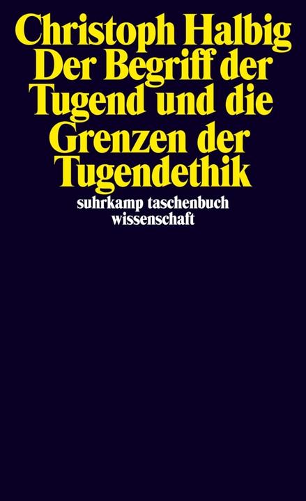 Der Begriff der Tugend und die Grenzen der Tugendethik (Deutsch, Christoph Halbig, 2013)